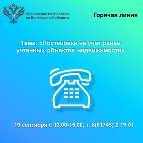 Возникли вопросы по постановке на учет ранее учтенной недвижимости? Позвоните в Вологодский Росреестр!.